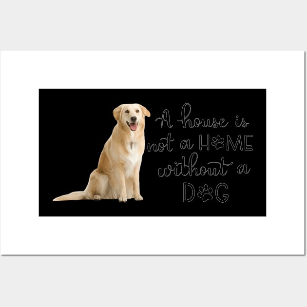 A House Is Not A Home Without A Dog Wall Art by gdimido